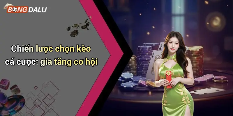 Chiến lược chọn kèo cá cược: gia tăng cơ hội