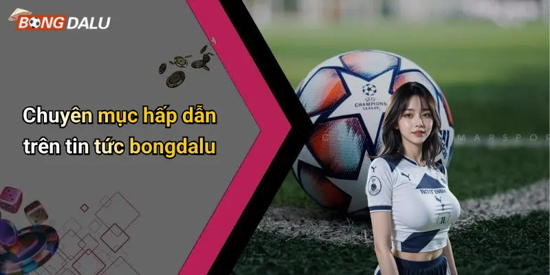 Chuyên mục hấp dẫn trên tin tức bongdalu