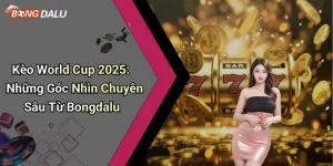 Kèo World Cup 2025: Những Góc Nhìn Chuyên Sâu Từ Bongdalu