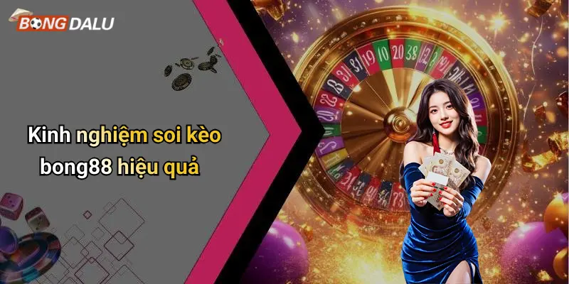 Kinh nghiệm soi kèo bong88 hiệu quả