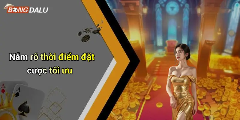 Nắm rõ thời điểm đặt cược tối ưu