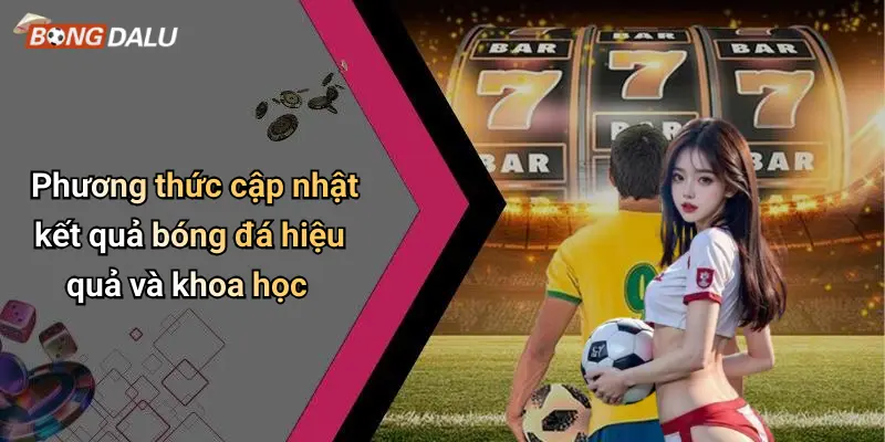 Phương thức cập nhật kết quả bóng đá hiệu quả và khoa học