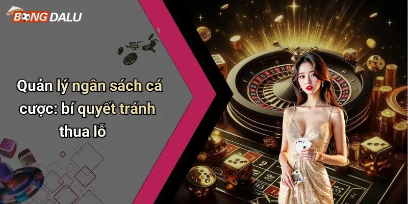 Quản lý ngân sách cá cược: bí quyết tránh thua lỗ