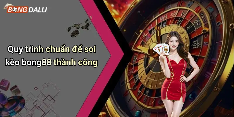 Quy trình chuẩn để soi kèo bong88 thành công