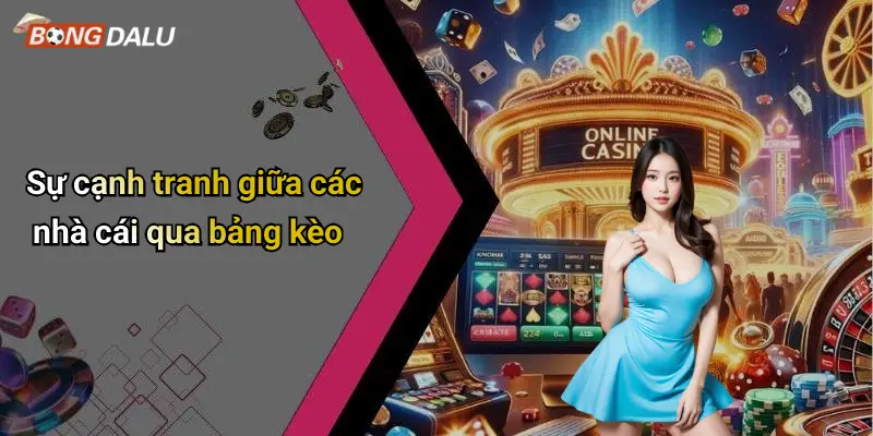 Sự cạnh tranh giữa các nhà cái qua bảng kèo