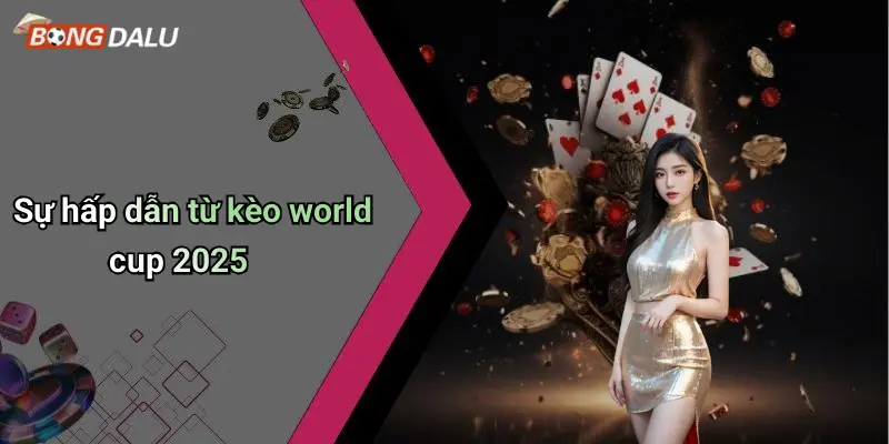 Sự hấp dẫn từ kèo world cup 2025