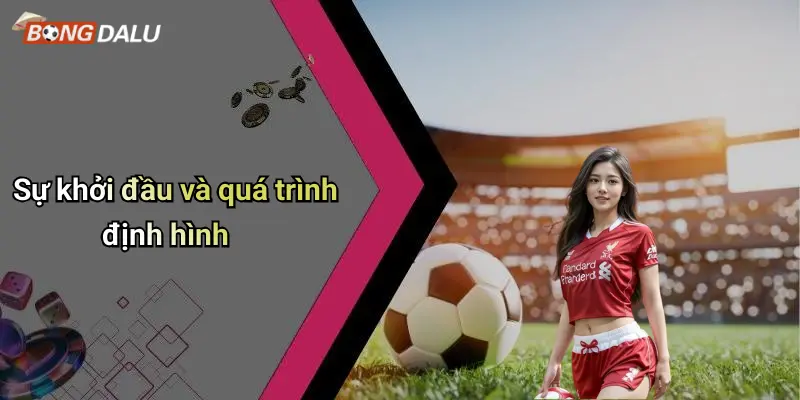 Sự khởi đầu và quá trình định hình