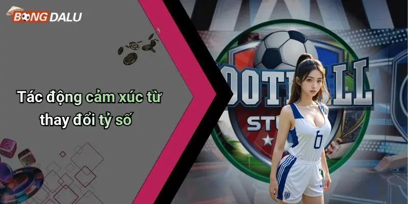 Tác động cảm xúc từ thay đổi tỷ số