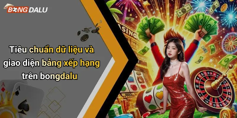 Tiêu chuẩn dữ liệu và giao diện bảng xếp hạng trên bongdalu