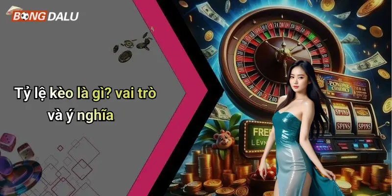 Tỷ lệ kèo là gì? vai trò và ý nghĩa