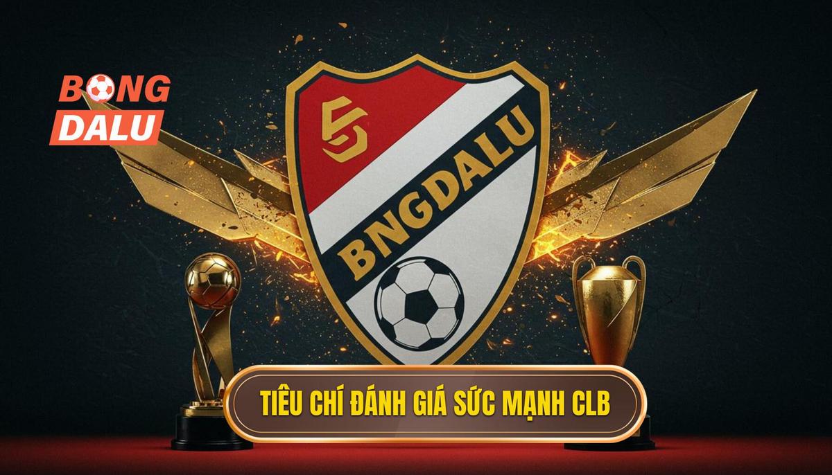 Tiêu chí đánh giá sức mạnh của Câu lạc bộ