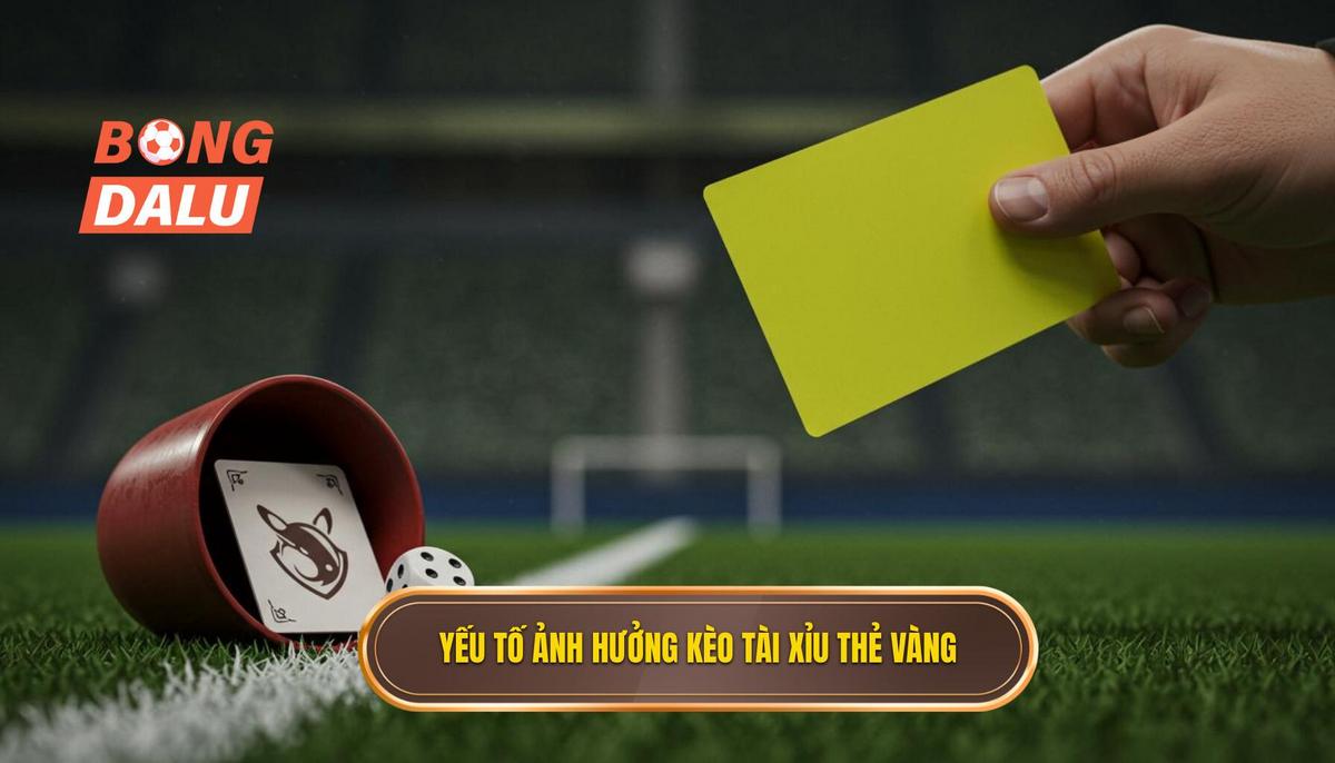 Phân tích các yếu tố then chốt ảnh hưởng đến kèo Tài Xỉu thẻ vàng