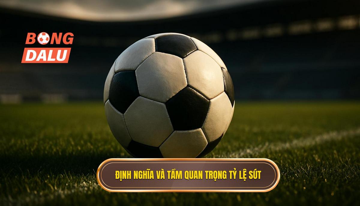 Định nghĩa và Tầm quan trọng của Tỷ lệ Sút Trúng Đích