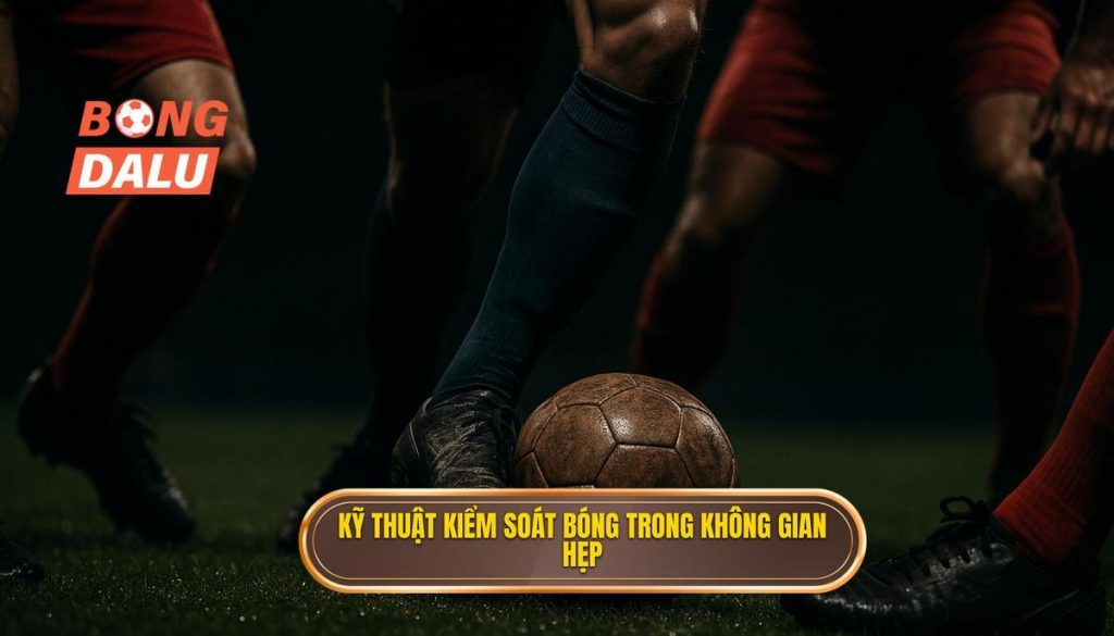 Kỹ thuật kiểm soát bóng trong không gian hẹp