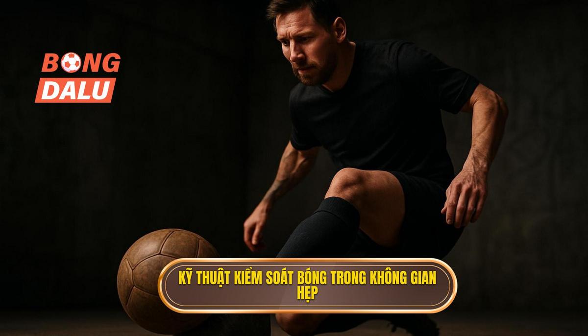 Tầm quan trọng của Kỹ thuật kiểm soát bóng trong không gian hẹp