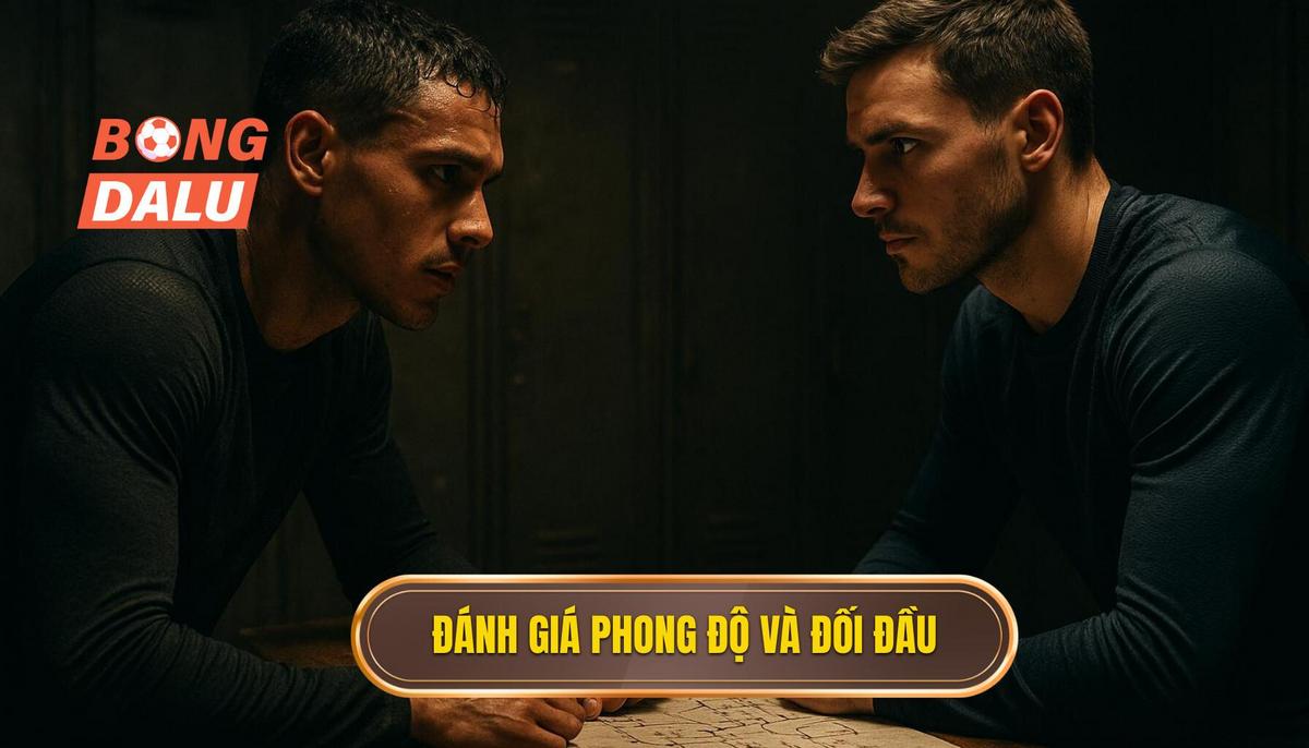 Đánh giá phong độ và lịch sử đối đầu