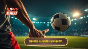 Bongdalu_ Cập nhật luật chạm tay.