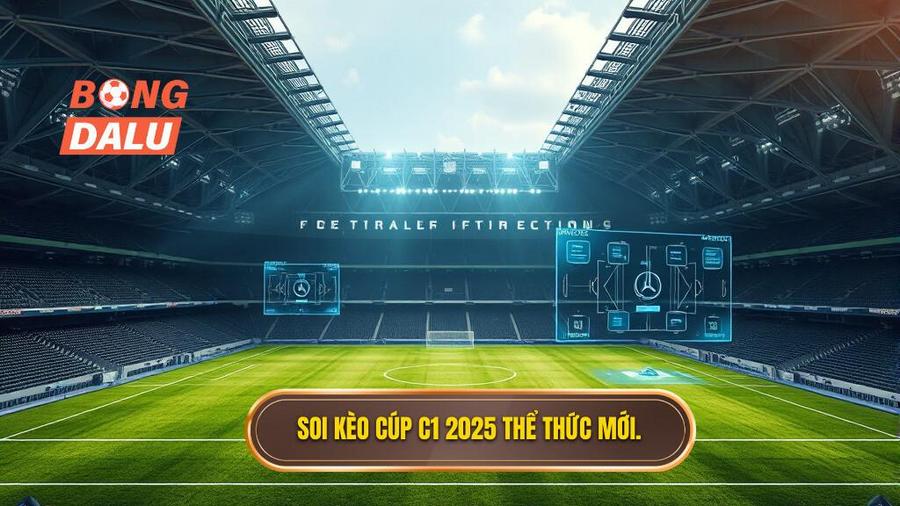 Soi kèo cúp C1 2025 thể thức mới