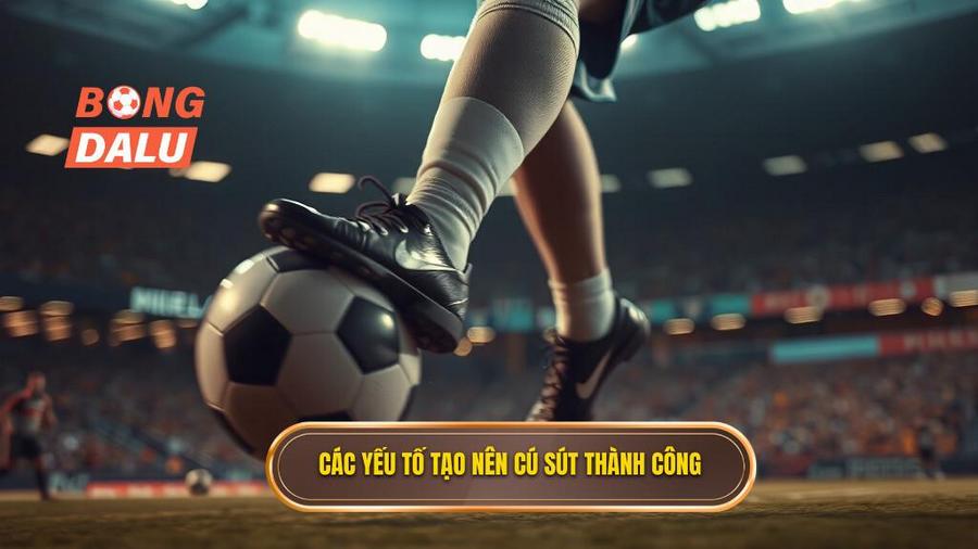 Các yếu tố tạo nên cú sút thành công
