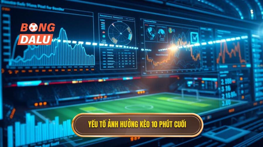 Yếu tố ảnh hưởng kèo 10 phút cuối