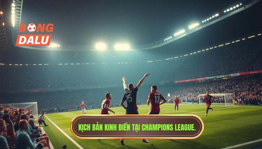 Những kịch bản kinh điển tạo nên thương hiệu trận đấu C1 đỉnh cao