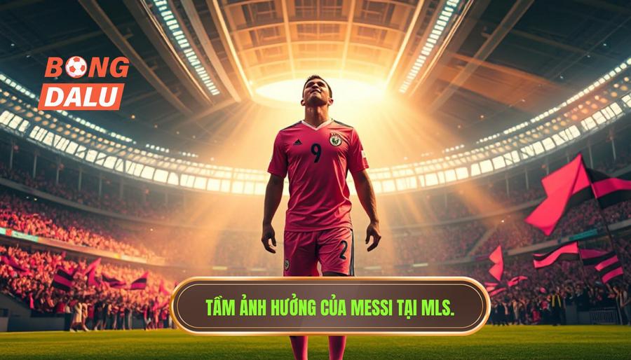 Tầm ảnh hưởng của Messi đối với Inter Miami và MLS